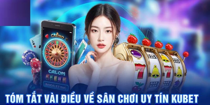 Tìm hiểu sơ qua về thương hiệu Kubet