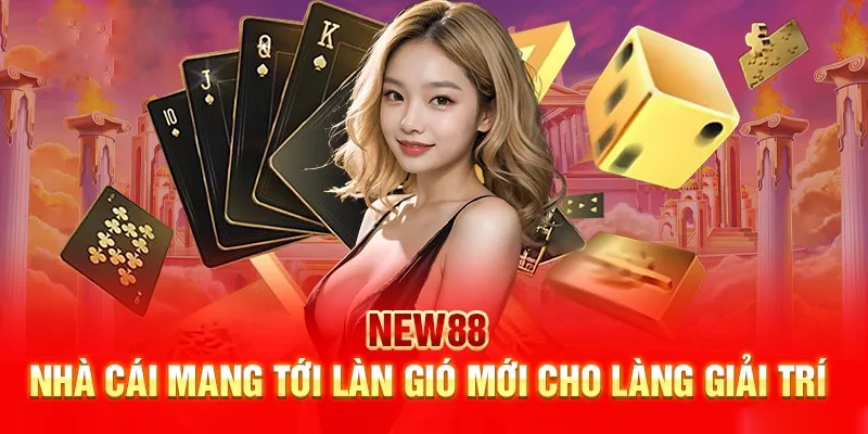 NEW88 - Đối tác hàng đầu với chất lượng dịch vụ cực cao