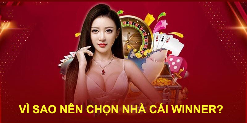 Vì sao nên chọn nhà cái Winner để chơi?