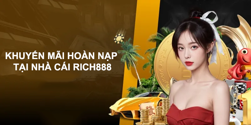 Khuyến mãi Rich888 cực sốc khi cứ nạp là có thưởng