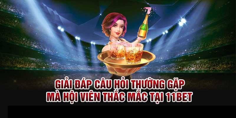 Câu hỏi thường gặp về nhà cái 11Bet