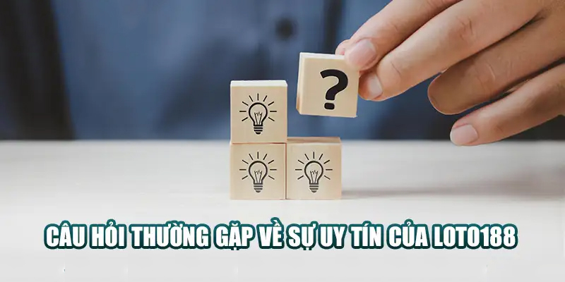 Một số câu hỏi thường gặp về nhà cái Loto188